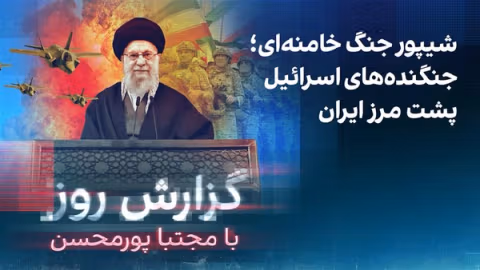 گزارش روز با مجتبا پورمحسن: شیپور جنگ خامنهای؛ جنگندههای اسرائیل پشت مرز ایران