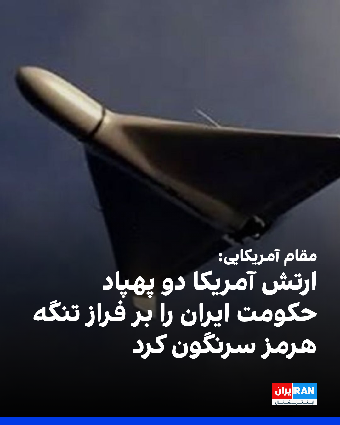 مقام آمریکایی: ارتش آمریکا دو پهپاد حکومت ایران را بر فراز تنگه هرمز سرنگون کرد