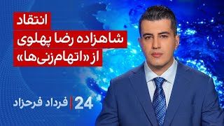 ‏‏‏﻿﻿۲۴ با فرداد فرحزاد: انتقاد شاهزاده رضا پهلوی از «اتهام‌زنی‌ها»