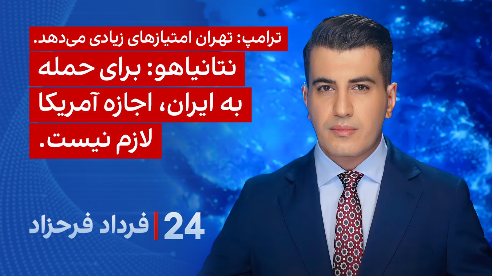 ۲۴ با فرداد فرحزاد: نتانیاهو: برای حمله به ایران، اجازه آمریکا لازم نیست 