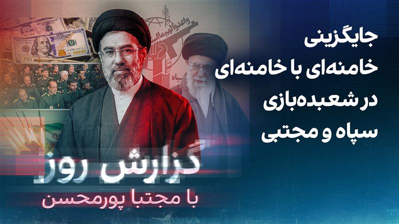 گزارش روز با مجتبا پورمحسن: جایگزینی خامنه‌ای با خامنه‌ای در شعبده‌بازی سپاه و مجتبی