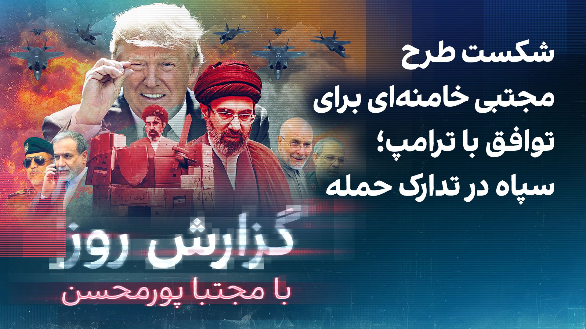 گزارش روز با مجتبا پورمحسن: شکست طرح مجتبی خامنه‌ای برای توافق با ترامپ؛ سپاه در پی حمله