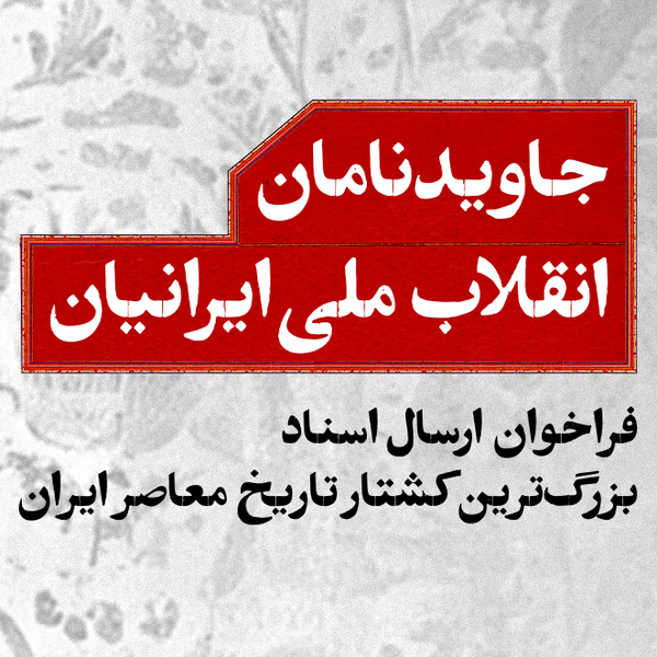 جاویدنامان انقلاب ملی ایرانیان؛ فراخوان ارسال اسناد بزرگترین کشتار تاریخ معاصر ایران