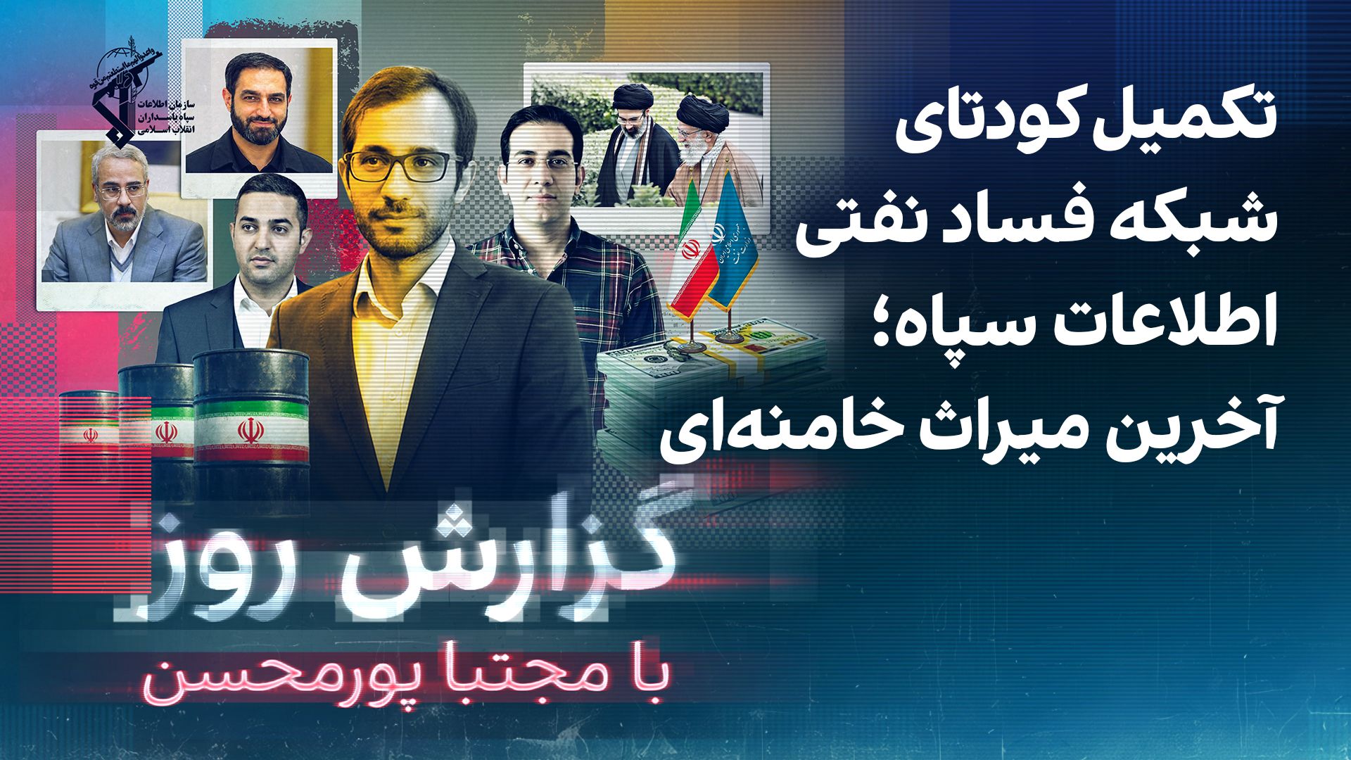 گزارش روز با مجتبا پورمحسن: تکمیل کودتای شبکه فساد نفتی اطلاعات سپاه؛ آخرین میراث خامنه‌ای