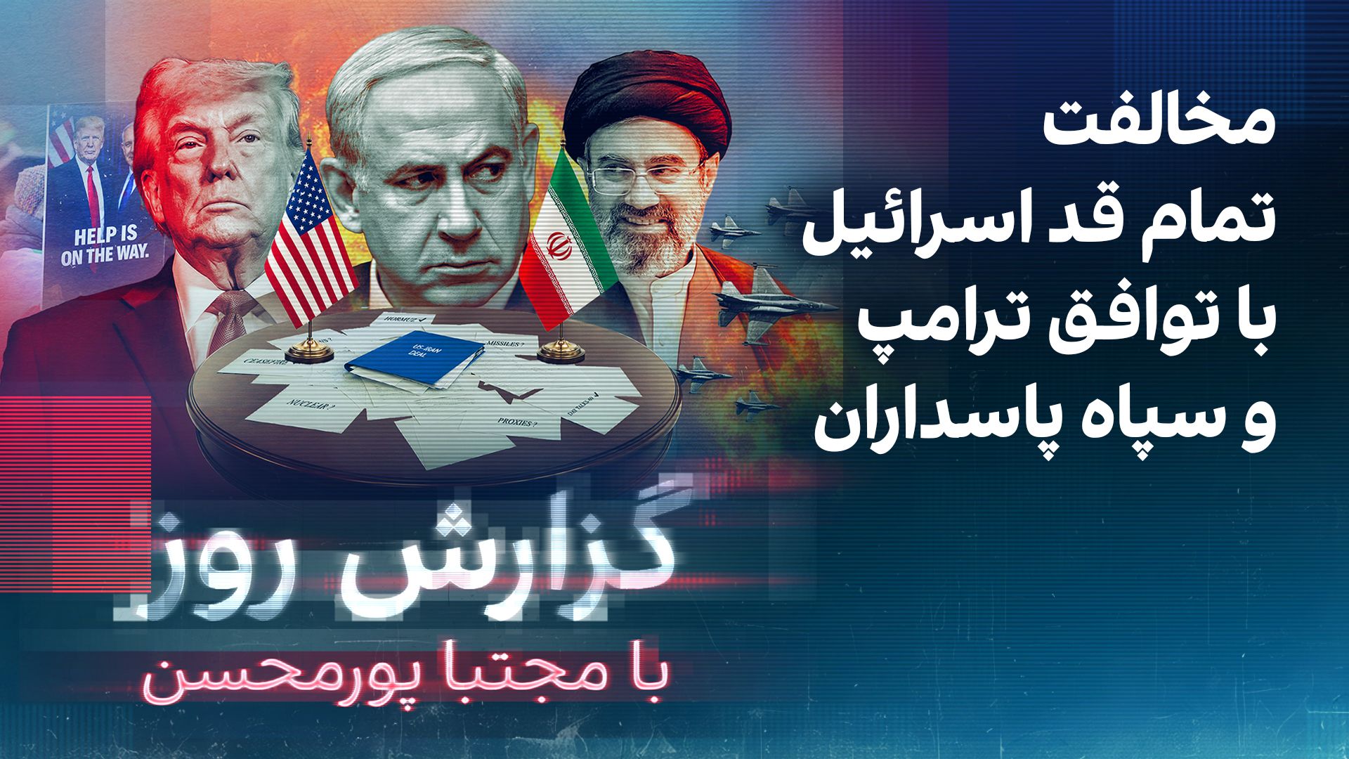 گزارش روز با مجتبا پورمحسن: مخالفت تمام قد اسرائیل با توافق ترامپ و سپاه پاسداران