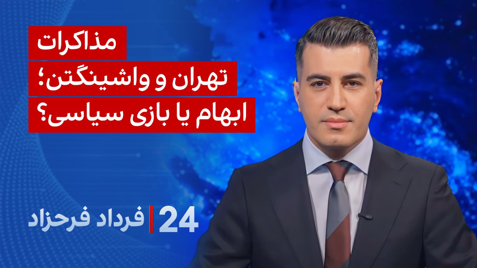 ۲۴ با فرداد فرحزاد: مذاکرات تهران و واشینگتن؛ ابهام یا بازی سیاسی؟