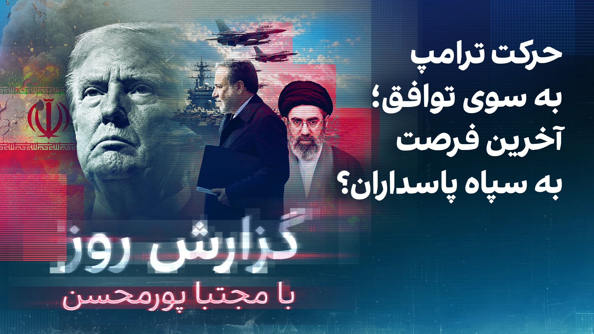 گزارش روز با مجتبا پورمحسن: حرکت ترامپ به سوی توافق؛ آخرین فرصت به سپاه پاسداران؟