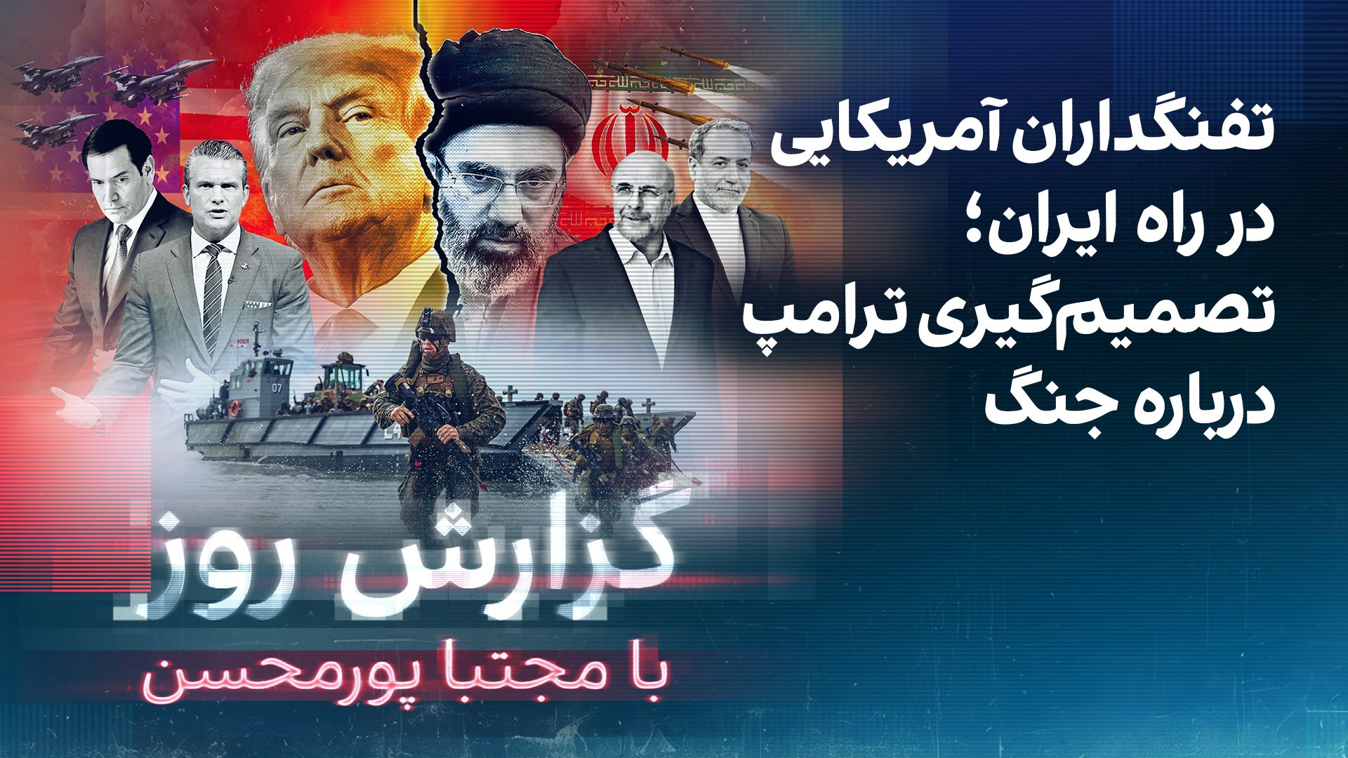 گزارش روز با مجتبا پورمحسن: تفنگداران آمریکایی در راه ایران؛ تصمیم‌گیری ترامپ درباره جنگ