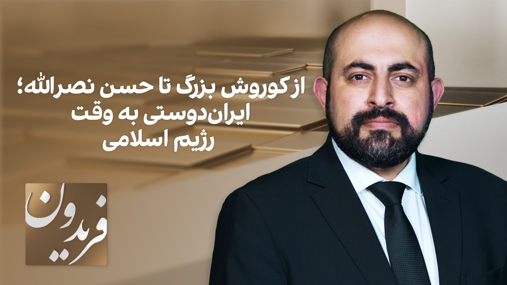فریدون: از کوروش بزرگ تا حسن نصرالله؛ ایران‌دوستی به وقت رژیم اسلامی
