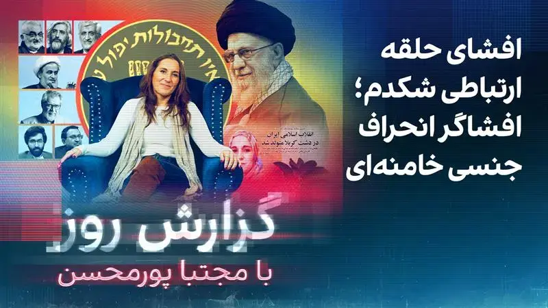 گزارش روز با مجتبا پورمحسن: افشای حلقه ارتباطی شکدم؛ افشاگر انحراف جنسی خامنه‌ای