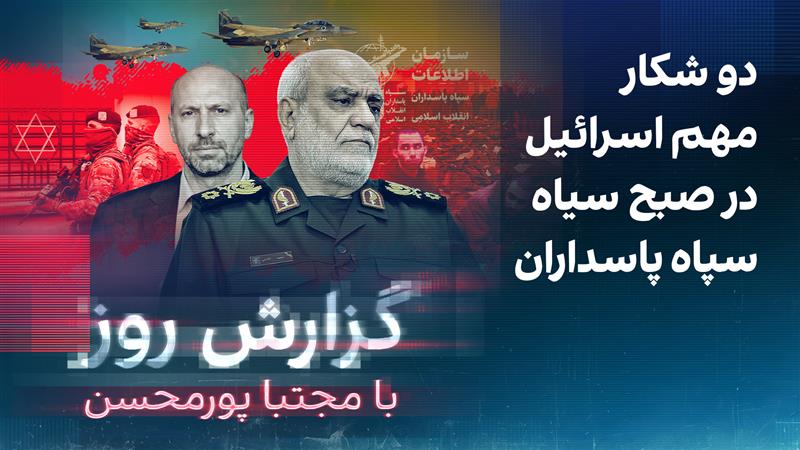 گزارش روز با مجتبا پورمحسن:دو شکار مهم اسرائیل در صبح سیاه سپاه‌ پاسداران
