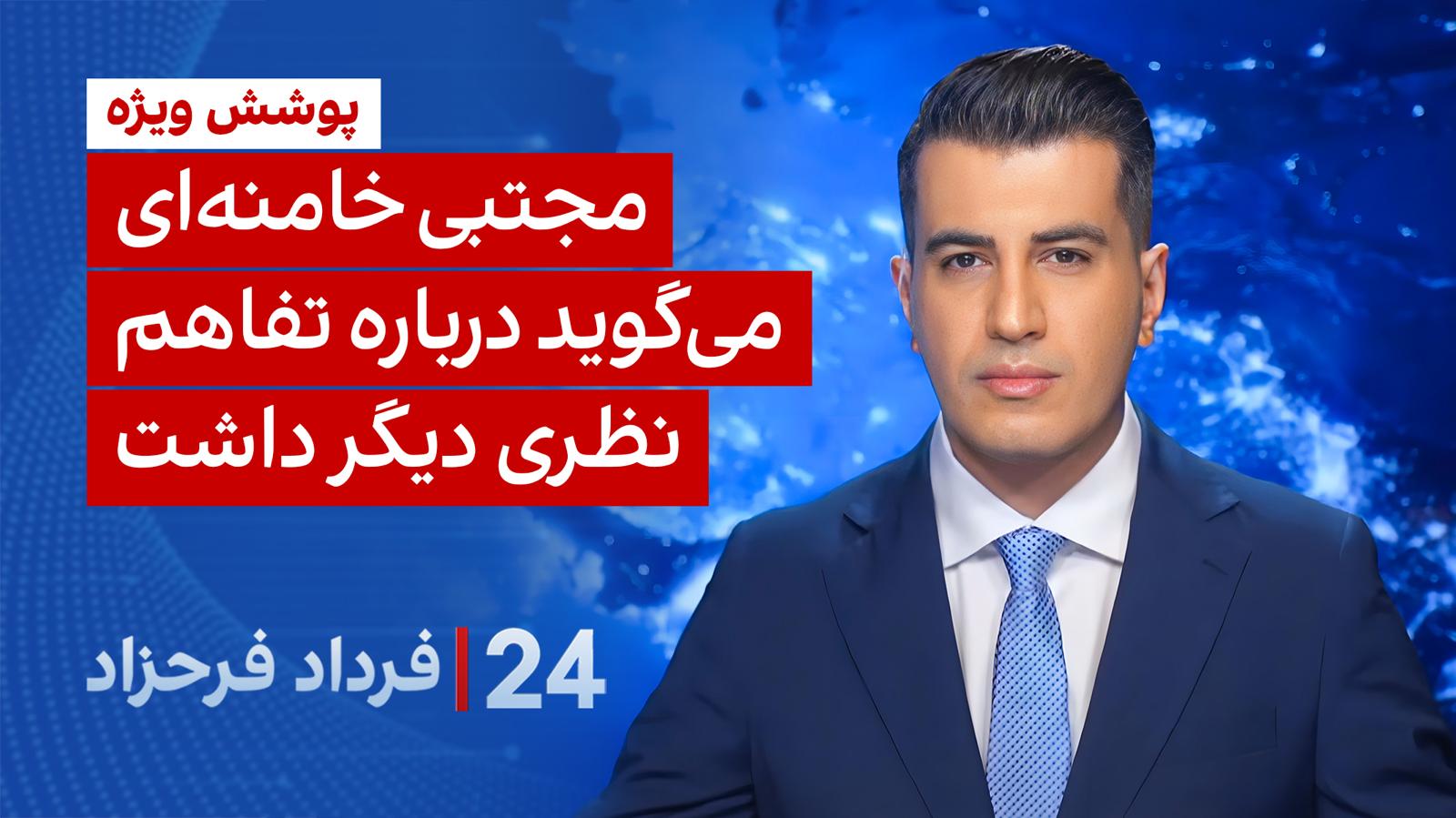 ۲۴ با فرداد فرحزاد: مجتبی خامنه‌ای می‌گوید درباره تفاهم نظری دیگر داشت