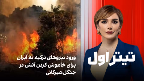 تیتراول با نیوشا صارمی: ورود نیروهای ترکیه به ایران برای خاموش کردن آتش در جنگل هیرکانی